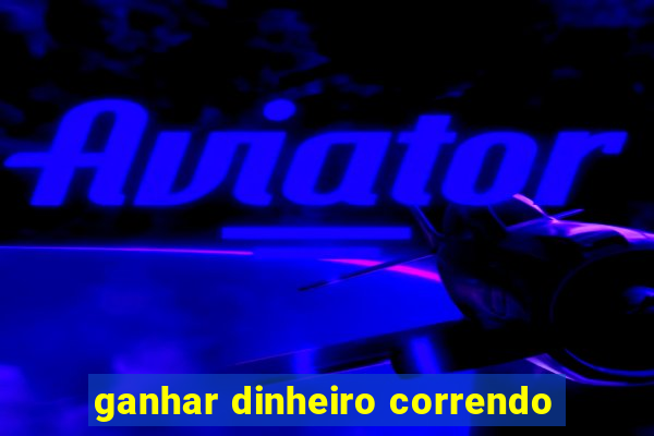 ganhar dinheiro correndo